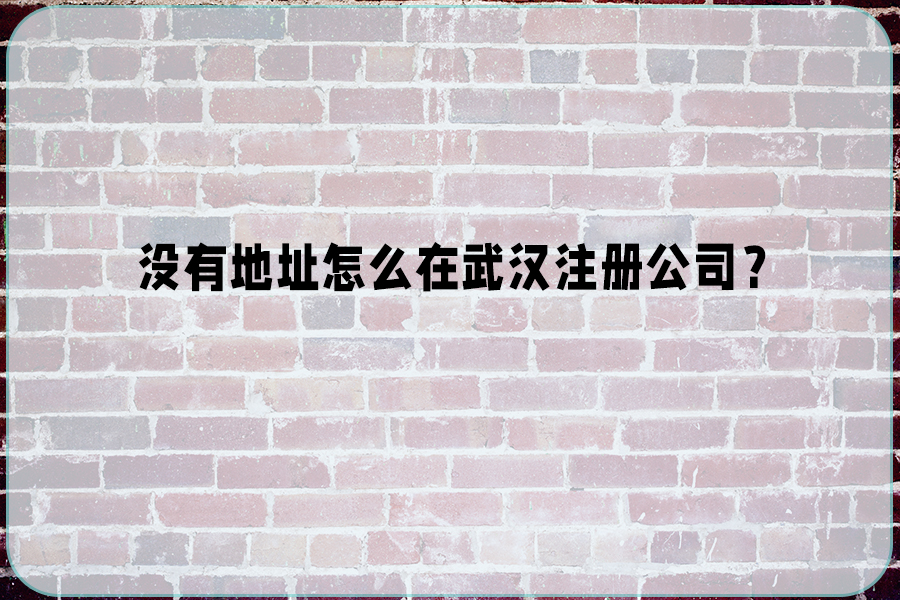 沒(méi)有地址怎么在武漢注冊(cè)公司.jpg